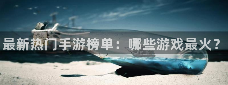 极悦娱乐什么意思：最新热门手游榜单：哪些游戏最火？