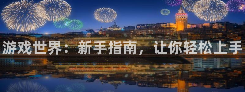 极悦娱乐app下载：游戏世界：新手指南，让你轻松上手