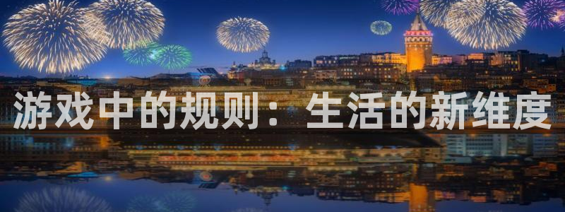 极悦娱乐平台登陆：游戏中的规则：生活的新维度