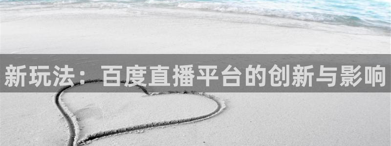 nba免费直播极速体育：新玩法：百度直播平台的创新与影响