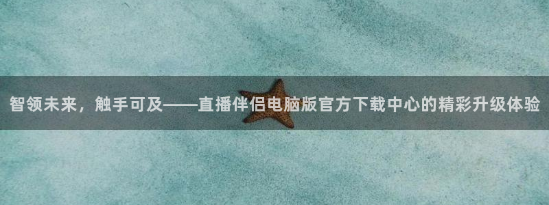 极速体育视频直播nba：智领未来，触手可及——直播伴侣电脑版官方下载中心的精彩升级体验