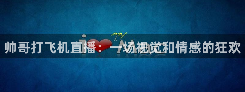 足球直播极速体育：帅哥打飞机直播：一场视觉和情感的狂欢